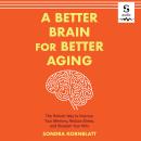 A Better Brain for Better Aging: The Holistic Way to Improve Your Memory, Reduce Stress, and Sharpen Audiobook