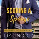 Scoring a Spouse: A Women's Soccer Marriage-of-Convenience Romance Audiobook