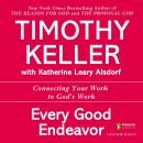 Cover of Every Good Endeavor: Connecting Your Work to God's Work