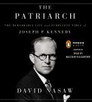 The Patriarch: The Remarkable Life and Turbulent Times of Joseph P. Kennedy