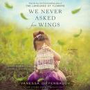 We Never Asked for Wings: A Novel, Vanessa Diffenbaugh