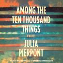 Among the Ten Thousand Things: A Novel Audiobook