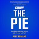 Grow the Pie: How Great Companies Deliver Both Purpose and Profit Audiobook