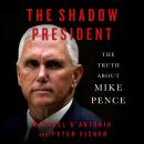 The Shadow President: The Truth About Mike Pence Audiobook