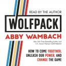 WOLFPACK: How to Come Together, Unleash Our Power, and Change the Game, Abby Wambach