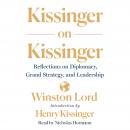 Kissinger on Kissinger: Reflections on Diplomacy, Grand Strategy, and Leadership, Winston Lord, Henry Kissinger