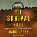 The Skripal Files: The Life and Near Death of a Russian Spy Audiobook