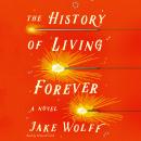 The History of Living Forever: A Novel Audiobook