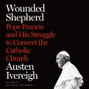 A Wounded Shepherd: Pope Francis and His Struggle to Convert the Catholic Church Audiobook