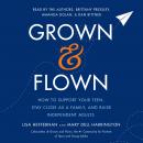 Grown and Flown: How to Support Your Teen, Stay Close as a Family, and Raise Independent Adults, Lisa Heffernan, Mary Dell Harrington