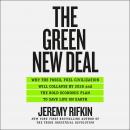 Green New Deal: Why the Fossil Fuel Civilization Will Collapse by 2028, and the Bold Economic Plan to Save Life on Earth, Jeremy Rifkin