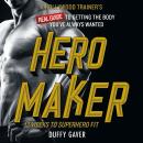Hero Maker: 12 Weeks to Superhero Fit: A Hollywood Trainer's REAL Guide to Getting the Body You've A Audiobook