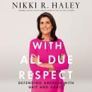 With All Due Respect: Defending America with Grit and Grace, Nikki R. Haley