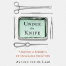 Under the Knife: A History of Surgery in 28 Remarkable Operations Audiobook