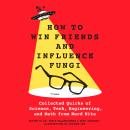 How to Win Friends and Influence Fungi: Collected Quirks of Science, Tech, Engineering, and Math fro Audiobook
