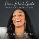 Dear Black Girls: How to Be True to You Audiobook