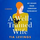A Well-Trained Wife: My Escape from Christian Patriarchy Audiobook