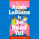 Cover of Annie LeBlanc Is Not Dead Yet: A Novel