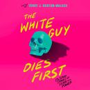 The White Guy Dies First: 13 Scary Stories of Fear and Power Audiobook