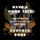 Have a Good Trip: Exploring the Magic Mushroom Experience Audiobook
