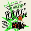 I'm Starting to Worry About This Black Box of Doom: A Novel Audiobook