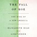 Cover of The Fall of Roe: The Rise of a New America