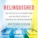 Cover of Relinquished: The Politics of Adoption and the Privilege of American Motherhood