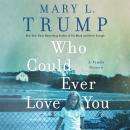 Who Could Ever Love You: A Family Memoir Audiobook