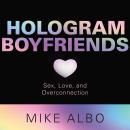Hologram Boyfriends: Sex, Love, and Overconnection Audiobook