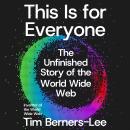 Cover of This Is for Everyone: The Unfinished Story of the World Wide Web