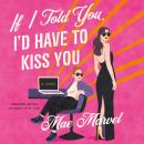 If I Told You, I'd Have to Kiss You: A Novel Audiobook