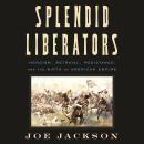 Splendid Liberators: Heroism, Betrayal, Resistance, and the Birth of American Empire Audiobook