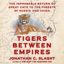 Tigers Between Empires: The Improbable Return of Great Cats to the Forests of Russia and China Audiobook