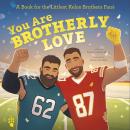 You Are Brotherly Love: A Book for the Littlest Kelce Brothers Fans Audiobook