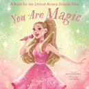 You Are Magic: A Book for the Littlest Ariana Grande Fans Audiobook