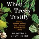 Cover of When Trees Testify: Science, Wisdom, History, and America’s Black Botanical Legacy