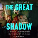 Cover of The Great Shadow: A History of How Sickness Shapes What We Do, Think, Believe, and Buy
