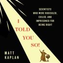 Cover of The I Told You So!: Scientists Who Were Ridiculed, Exiled, and Imprisoned for Being Right