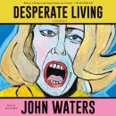 Cover of Desperate Living: A Screenplay