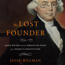 Cover of The Lost Founder: James Wilson and the Forgotten Fight for a People's Constitution