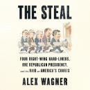 The Steal: Four Right-Wing Hard-Liners, One Republican Presidency, and the Raid on America's Courts Audiobook