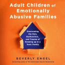 Adult Children of Emotionally Abusive Families: Overcoming the Pain, Dysfunction, and Trauma of Growing up in a Toxic Family Audiobook