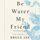 Cover of Be Water, My Friend: The Teachings of Bruce Lee