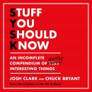 Stuff You Should Know: An Incomplete Compendium of Mostly Interesting Things, Chuck Bryant, Josh Clark
