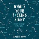 What's Your F*cking Sign?: Sweary Astrology for You and Me Audiobook