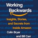 Working Backwards: Insights, Stories, and Secrets from Inside Amazon, Colin Bryar, Bill Carr