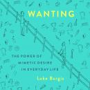 Wanting: The Power of Mimetic Desire in Everyday Life, Luke Burgis