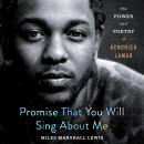 Promise That You Will Sing About Me: The Power and Poetry of Kendrick Lamar Audiobook