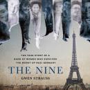 Nine: The True Story of a Band of Women Who Survived the Worst of Nazi Germany, Gwen Strauss