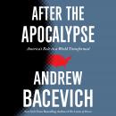After the Apocalypse: America's Role in a World Transformed, Andrew Bacevich